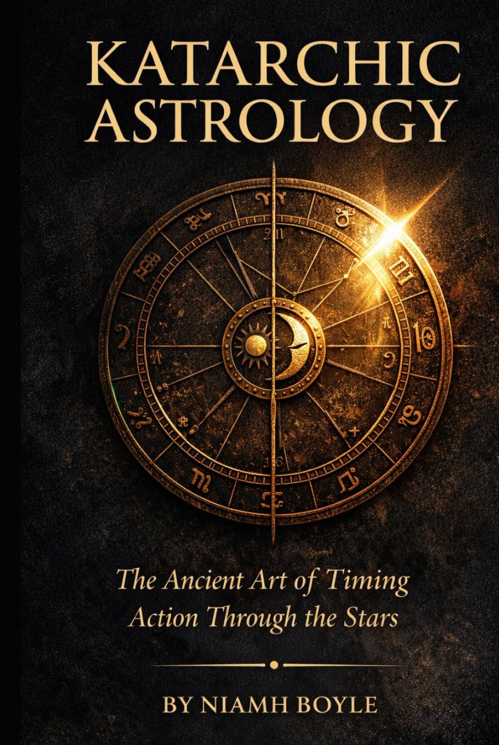 Katarchic Astrology: The Ancient Art of Timing Action Through the Stars