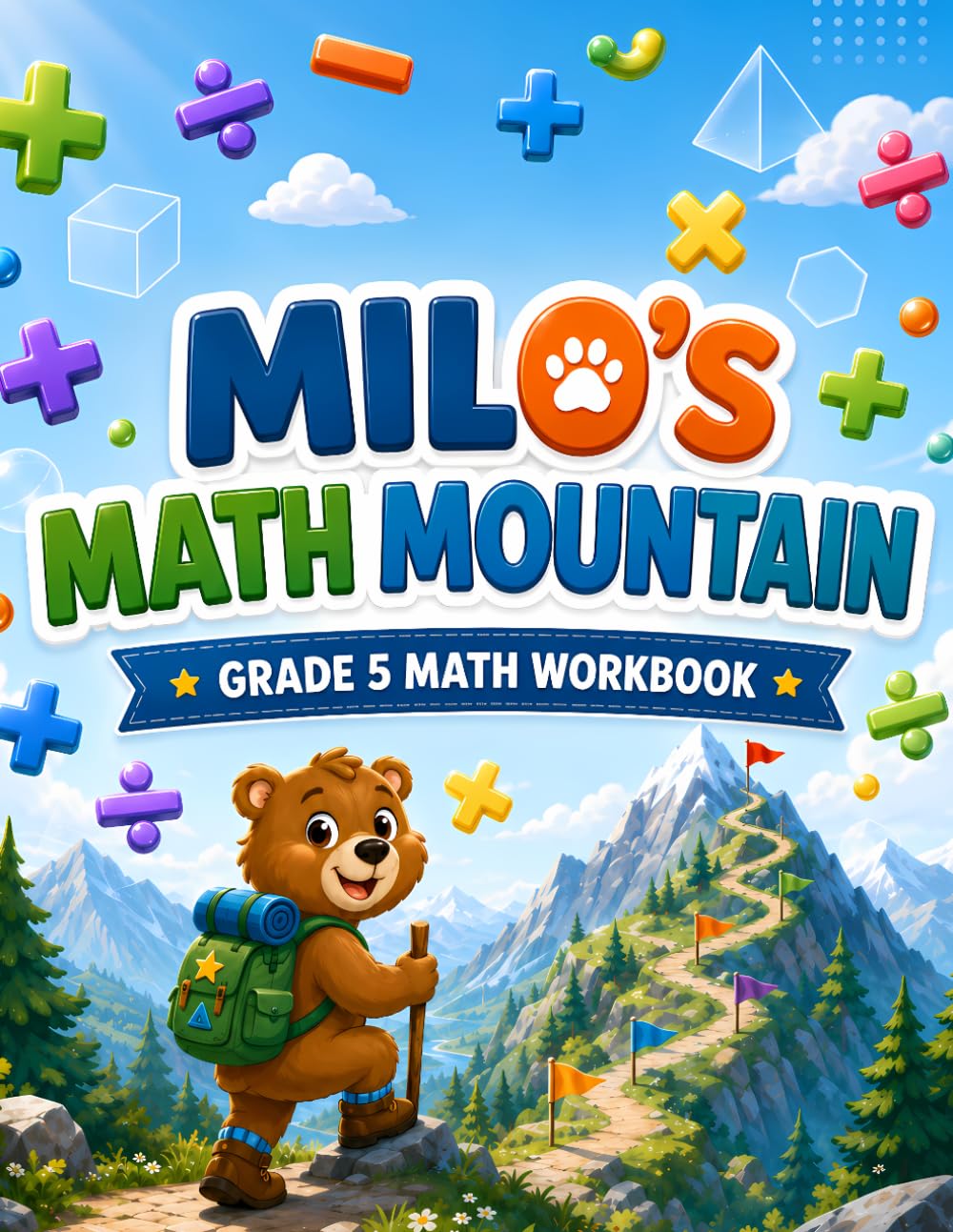 Milo’s Math Mountain Grade 5: A Fun Grade 5 Math Workbook with Decimals, Fractions, Multiplication, Division, Geometry, Volume, Word Problems, Reviews, Answer Key, and Certificate