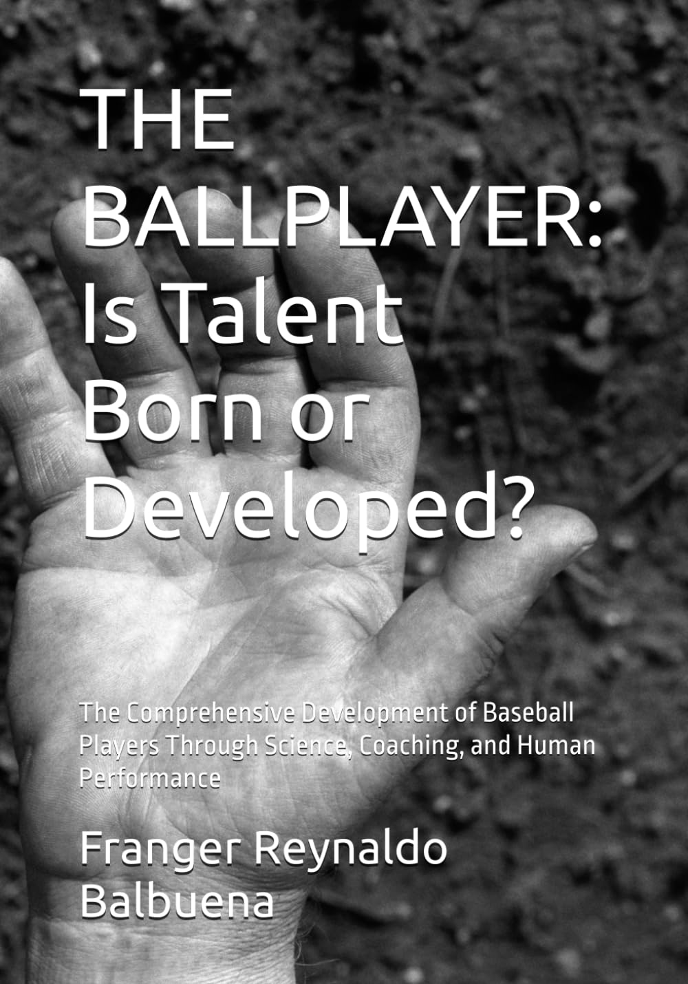 THE BALLPLAYER: Is Talent Born or Developed?: The Comprehensive Development of Baseball Players Through Science, Coaching, and Human Performance