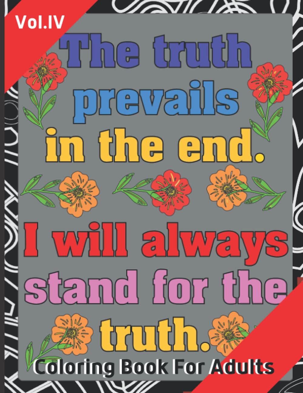 The Truth Prevails in the end.I Will Always Stand for the Truth . - Motivational Coloring Book: Motivational Coloring Pages for Stress Relief with ... Back Sheets ,Awesome Gift For Women