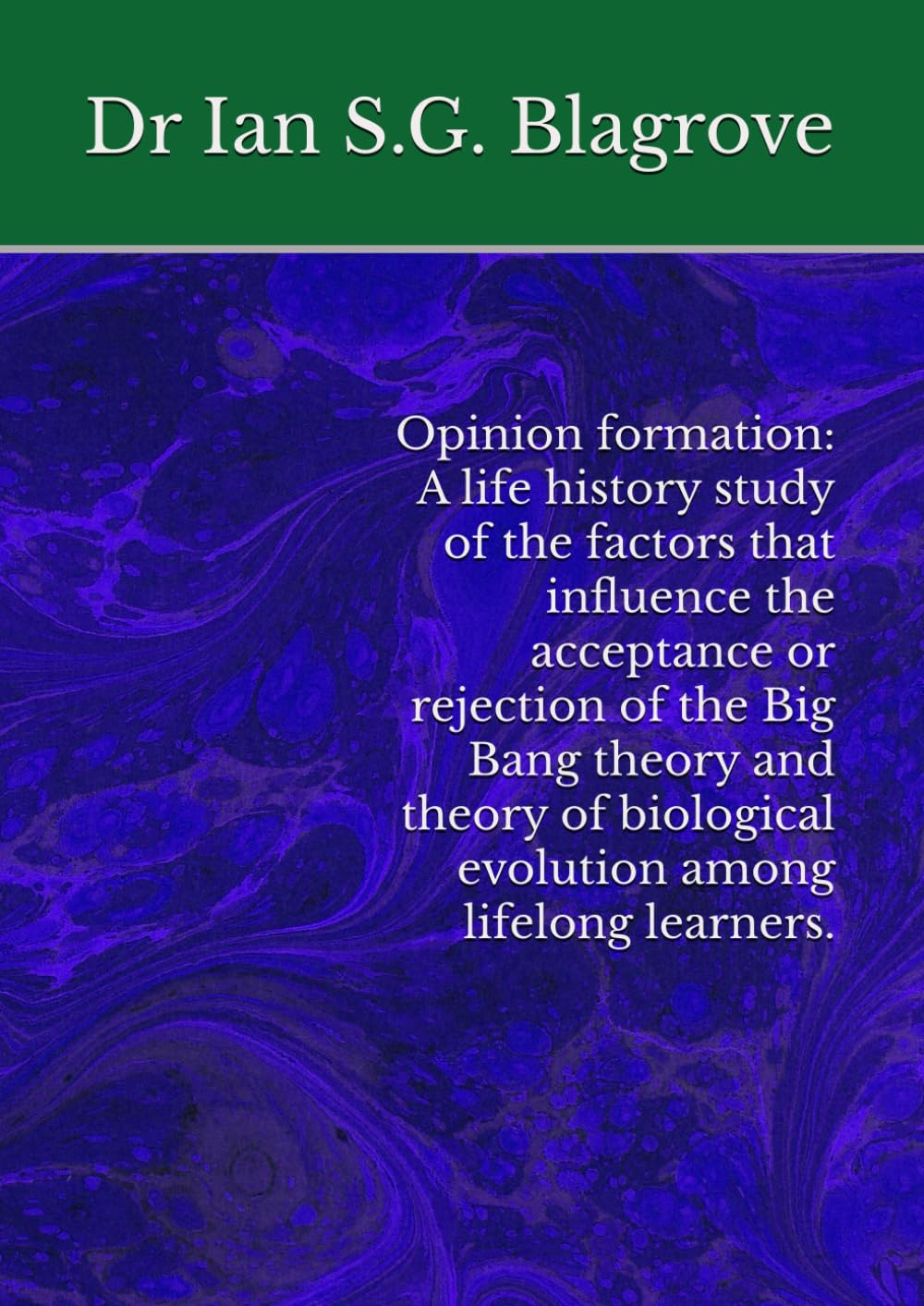 Opinion formation: A life history study of the factors that influence the acceptance or rejection of the Big Bang theory and theory of biological evolution among lifelong learners.