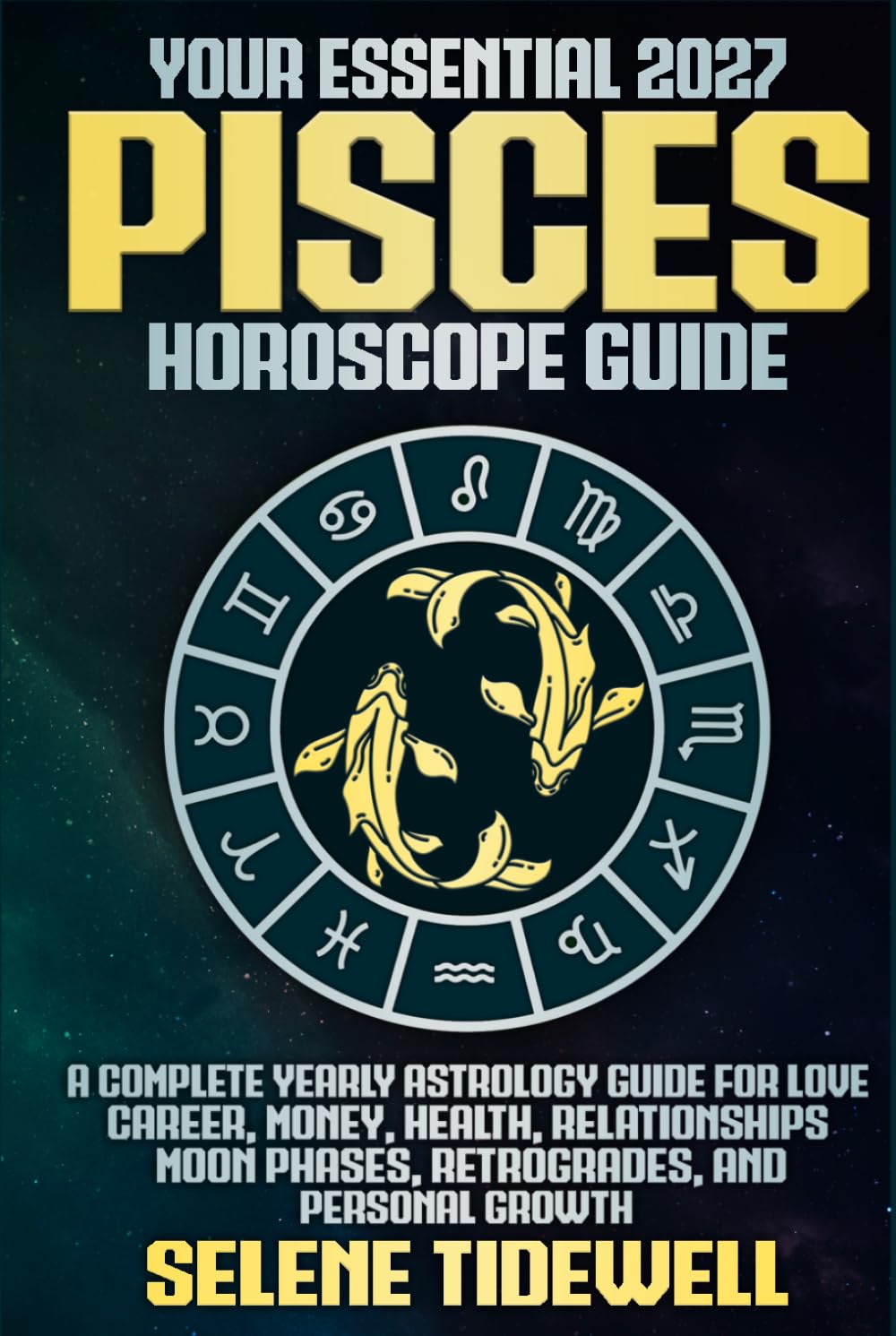 Your Essential 2027 Pisces Horoscope Guide: A Complete Yearly Astrology Guide for Love, Career, Money, Health, Relationships, Moon Phases, Retrogrades, and Personal Growth