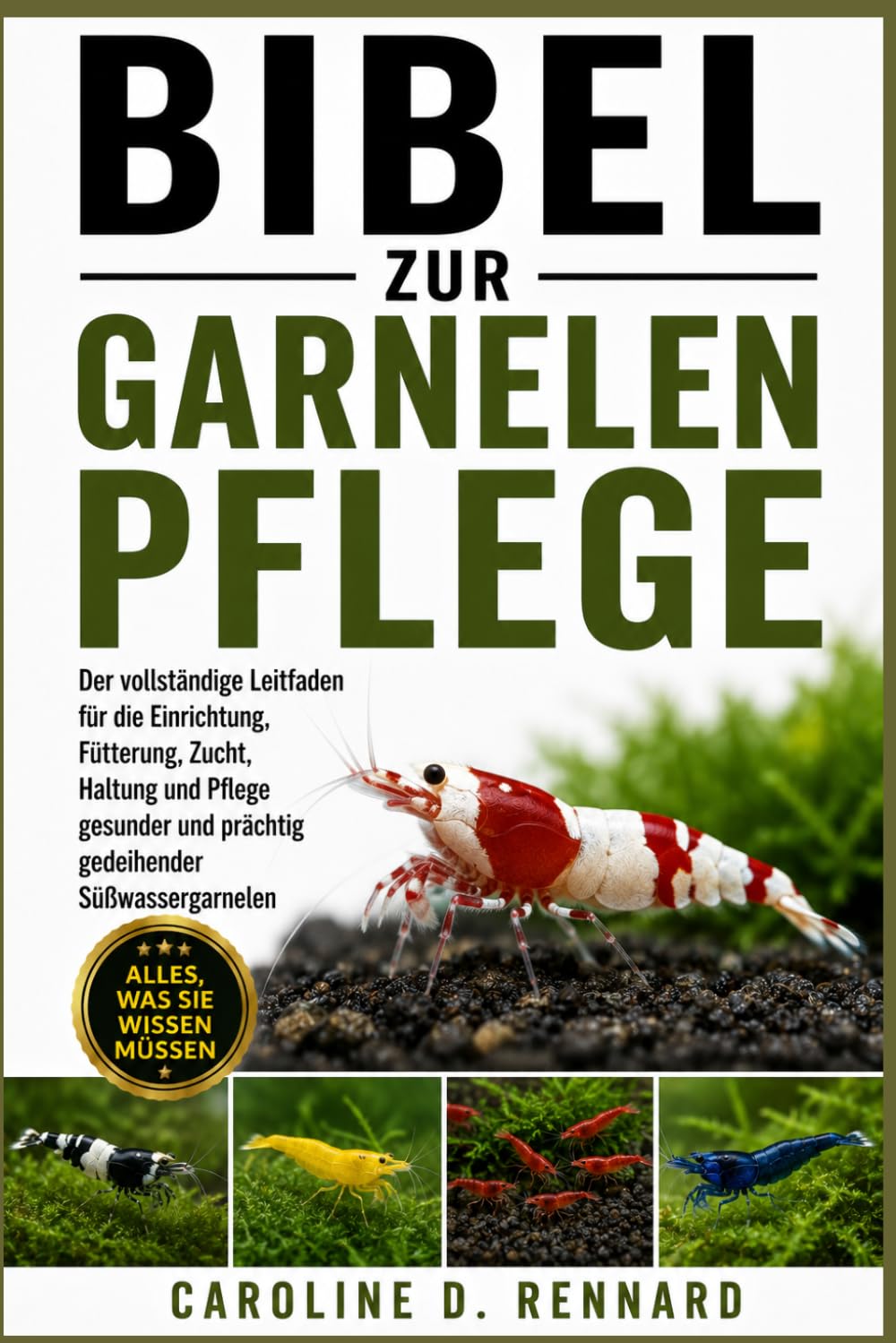 BIBEL ZUR GARNELENPFLEGE: Der vollständige Leitfaden für die Einrichtung, Fütterung, Zucht, Haltung und Pflege gesunder und prächtig gedeihender Süßwassergarnelen