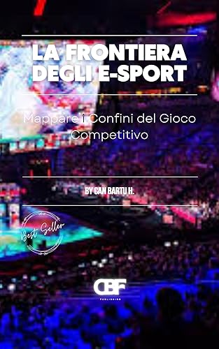 La Frontiera Degli E-Sport : Mappare i Confini del Gioco Competitivo (E-sports Frontier Vol. 5) (Italian Edition)