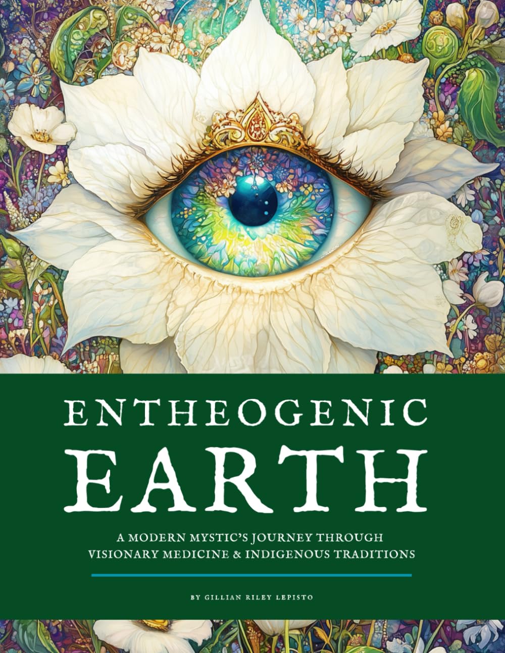 Entheogenic Earth: A Modern Mystic’s Journey Through Visionary Medicine & Indigenous Traditions