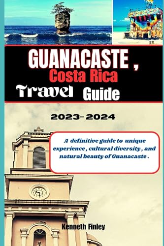 Guanacaste, Costa Rica Travel Guide 2023-2024: A definitive guide to unique experience , cultural diversity , and natural beauty of Guanacaste . (Travel and Vacation guide)
