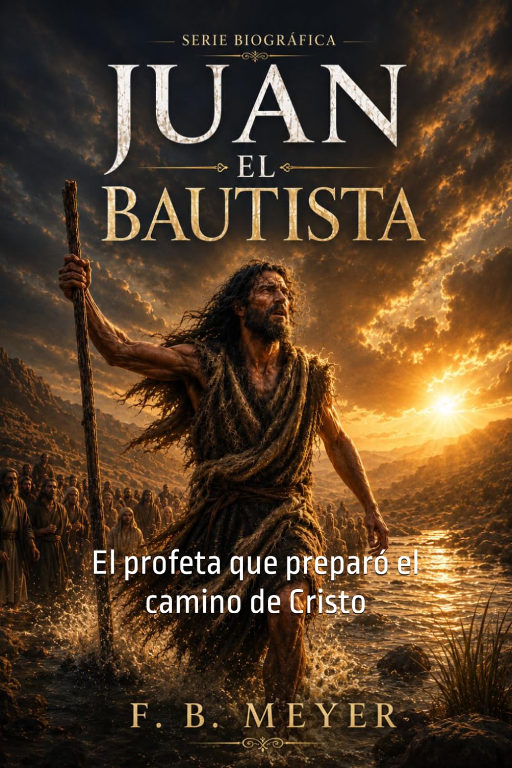 Juan el Bautista: El profeta que preparó el camino de Cristo (SERIE BIOGRAFICA)