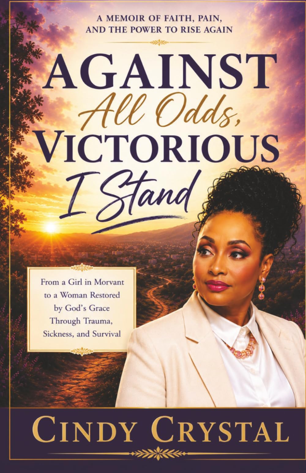 AGAINST ALL ODDS, VICTORIOUS I STAND: A MEMOIR OF FAITH, PAIN, AND THE POWER TO RISE AGAIN