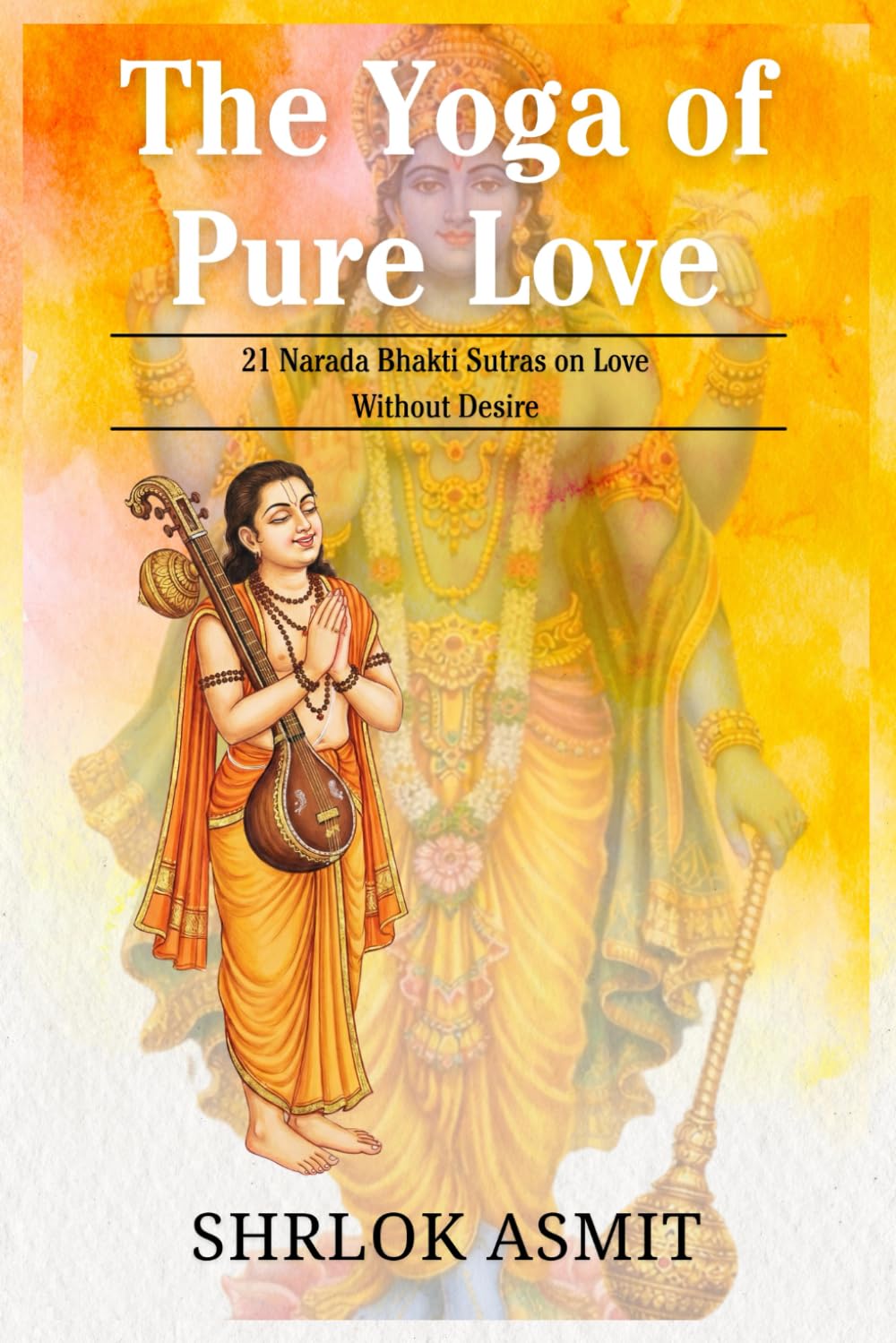 The Yoga of Pure Love: 21 Narada Bhakti Sutras on Love Without Desire (Essentials of Bhakti Yoga)