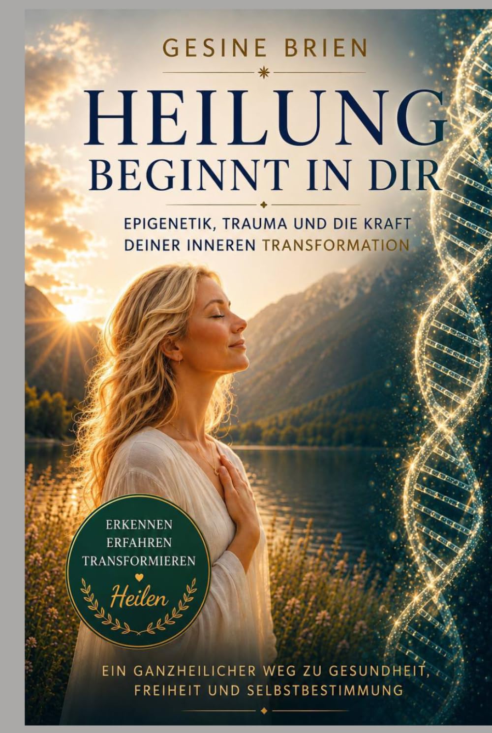 Heilung beginnt in dir: Epigenetik,Trauma und die Kraft deiner inneren Transformation (Epigenetik und Trauma Wege zur Heilung)