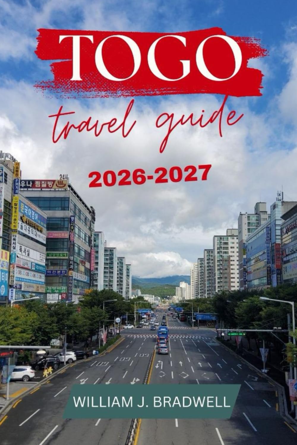 TOGO TRAVEL GUIDE 2026-2027 (Journeys with William J. Bradwell: The Insightful Traveler Collection)