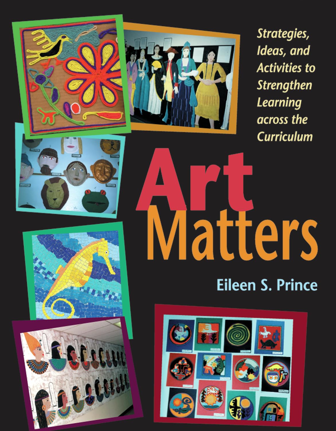 Art Matters: Strategies, Ideas, and Activities to Strengthen Learning Across the Curriculum
