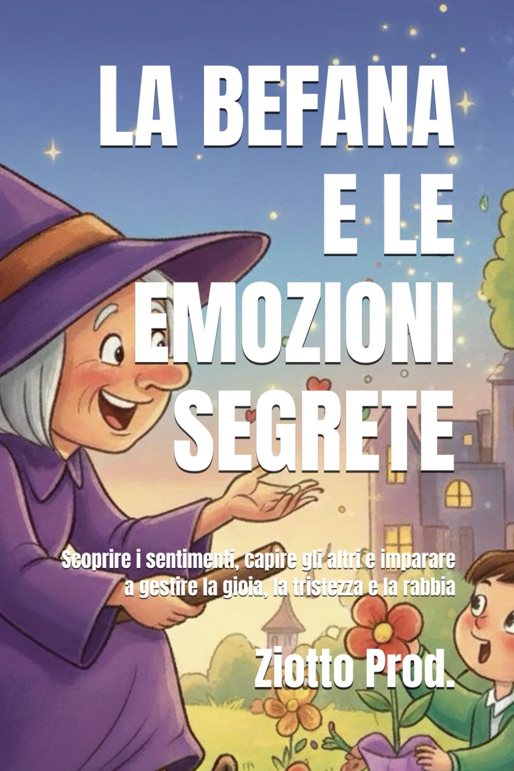 LA BEFANA E LE EMOZIONI SEGRETE: Scoprire i sentimenti, capire gli altri e imparare a gestire la gioia, la tristezza e la rabbia