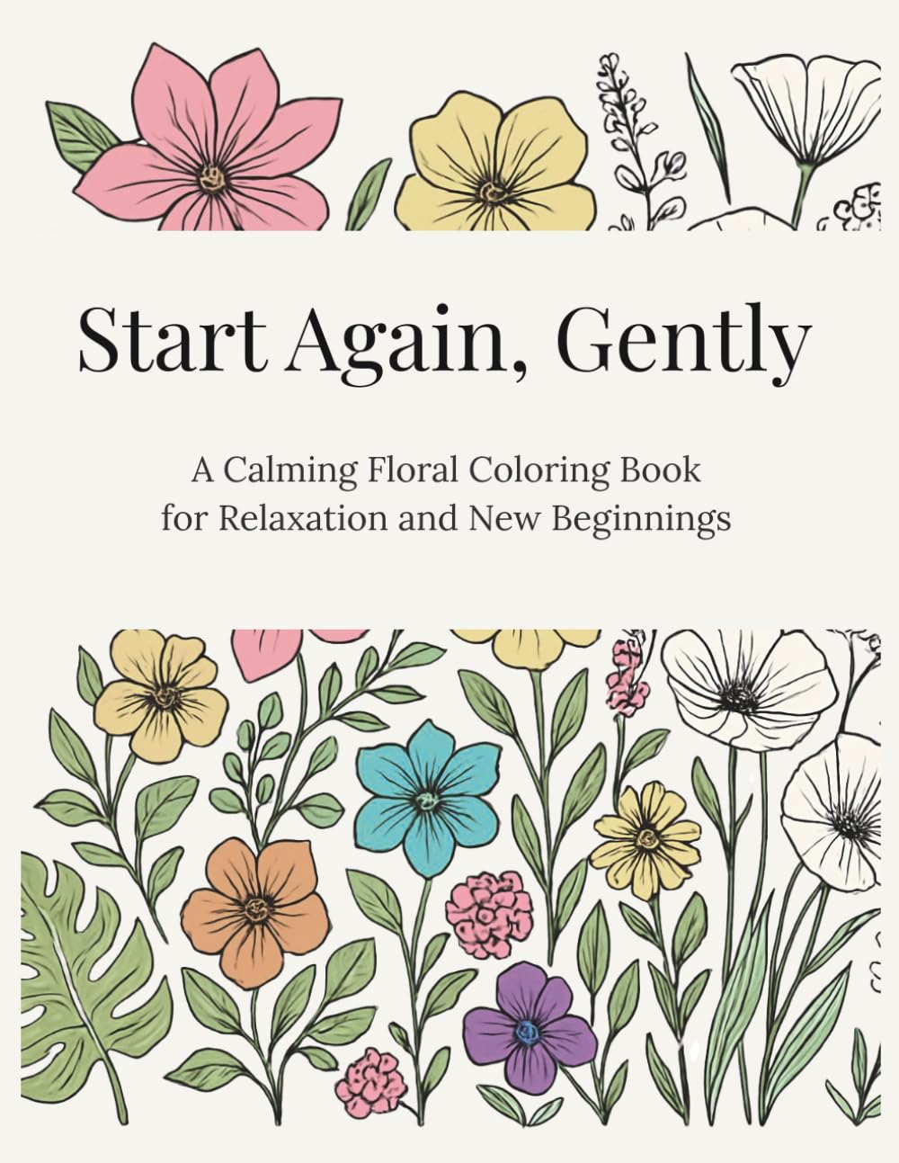 Start again, Gently: A Calming Floral Coloring Book for Relaxation and New Beginnings