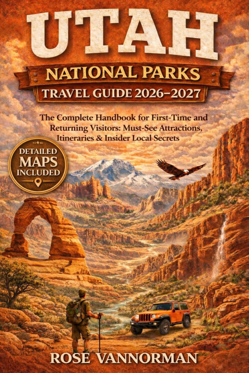 Utah National Parks Travel Guide 2026-2027: The Complete Handbook for First-Time and Returning Visitors: Must-See Attractions, Itineraries & Insider Local Secrets