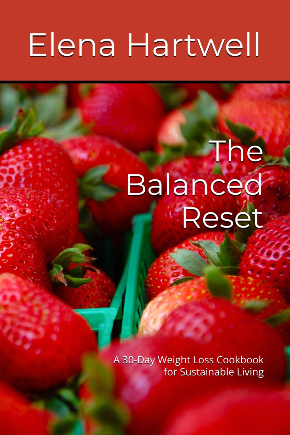 The Balanced Reset: A 30-Day Weight Loss Cookbook for Sustainable Living