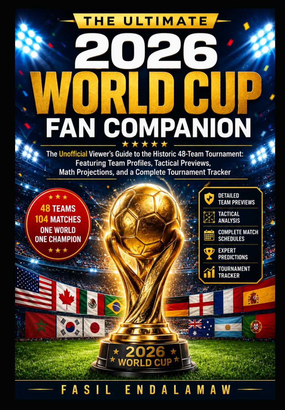 The Ultimate 2026 World Cup Fan Companion: The Unofficial Viewer’s Guide to the Historic 48-Team Tournament: Team Profiles, Tactical Analysis, Tournament Predictions, and a Complete Tourname
