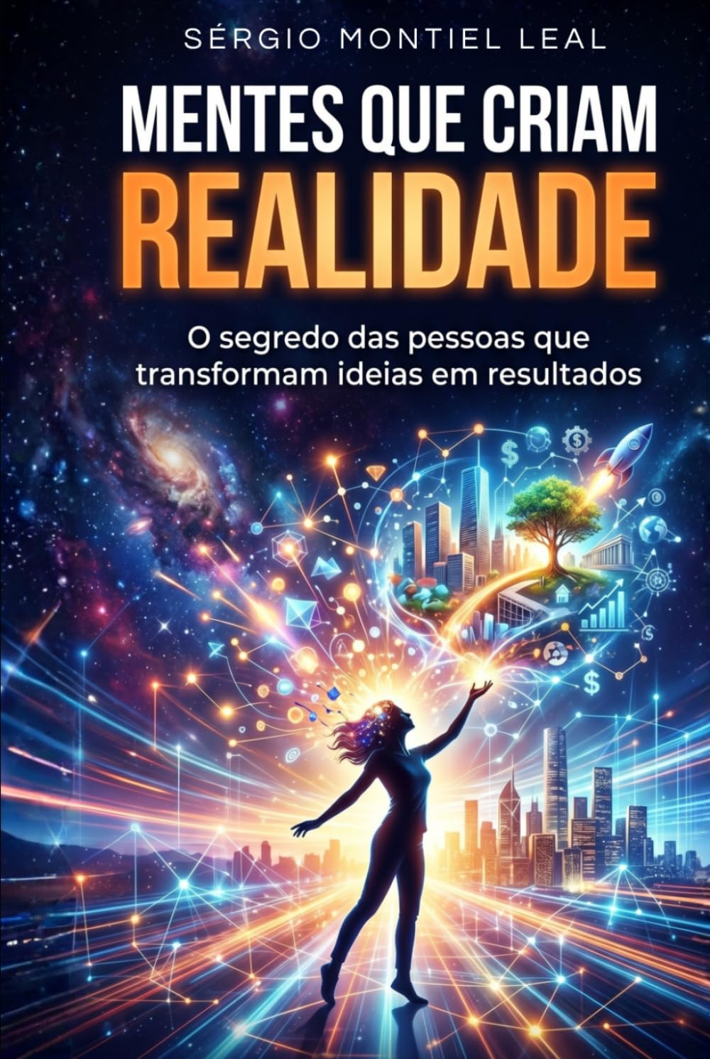 MENTES QUE CRIAM REALIDADE: O SEGREDO DAS PESSOAS QUE TRANSFORMAM IDEIAS EM RESULTADOS