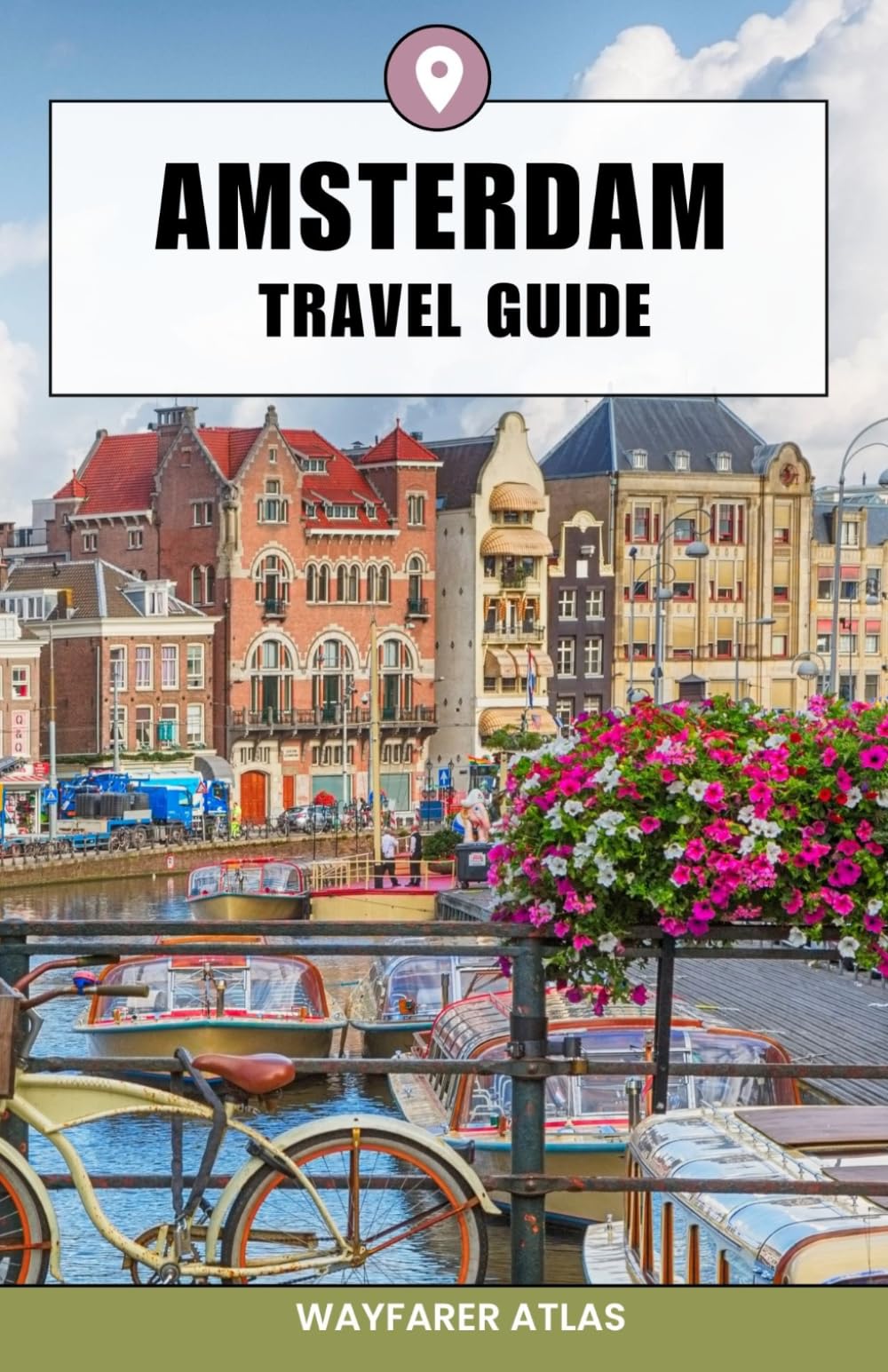Amsterdam Travel Guide: “Where to Stay, What to See, and How to Experience the City Like a Local”
