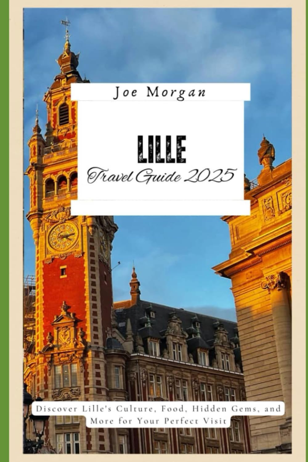 Lille Travel Guide 2025: Discover Lille ' s Culture, Food, Hidden Gems, and More for Your Perfect Visit