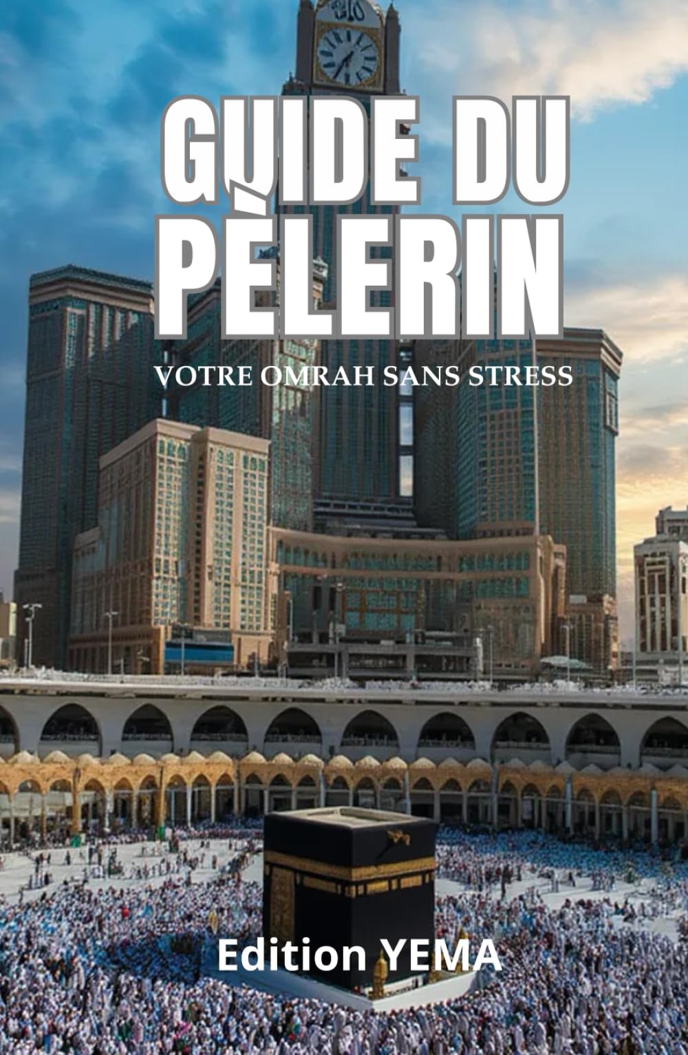 GUIDE DU PÈLERIN: Votre Omrah, sans Stress. Sans Oubli.