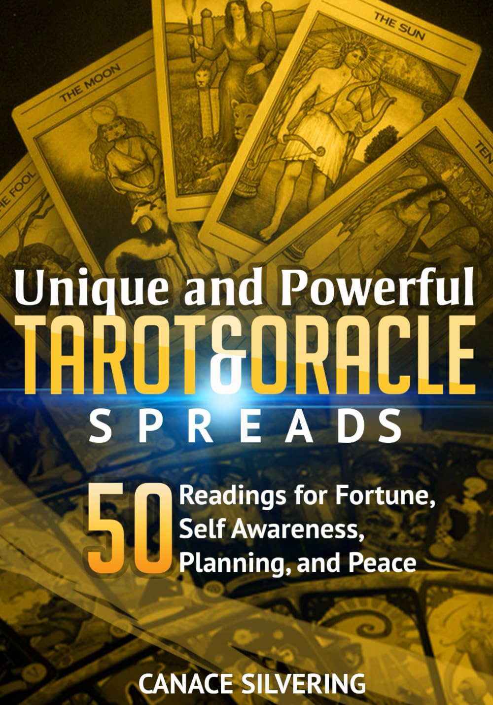 Unique and Powerful Tarot and Oracle Spreads: 50 Readings for Fortune, Self Awareness, Planning, and Peace