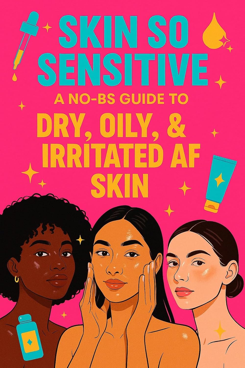 Skin So Sensitive: A No-BS Guide to Dry, Oily, & Irritated AF Skin