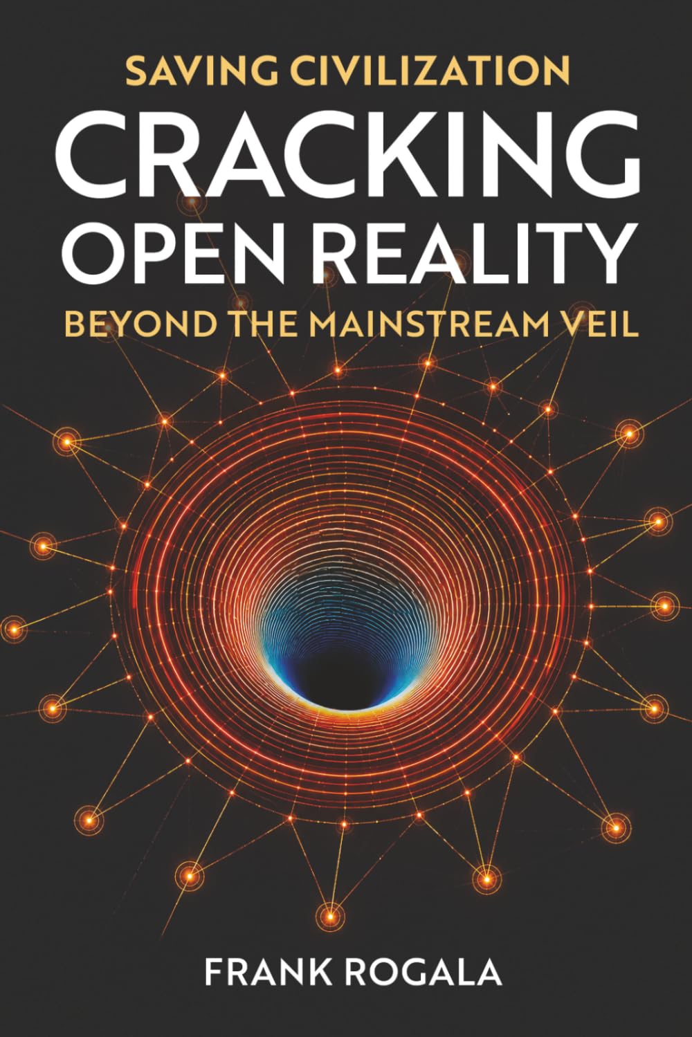 Saving Civilization: Cracking Open Reality: Beyond the Mainstream Veil
