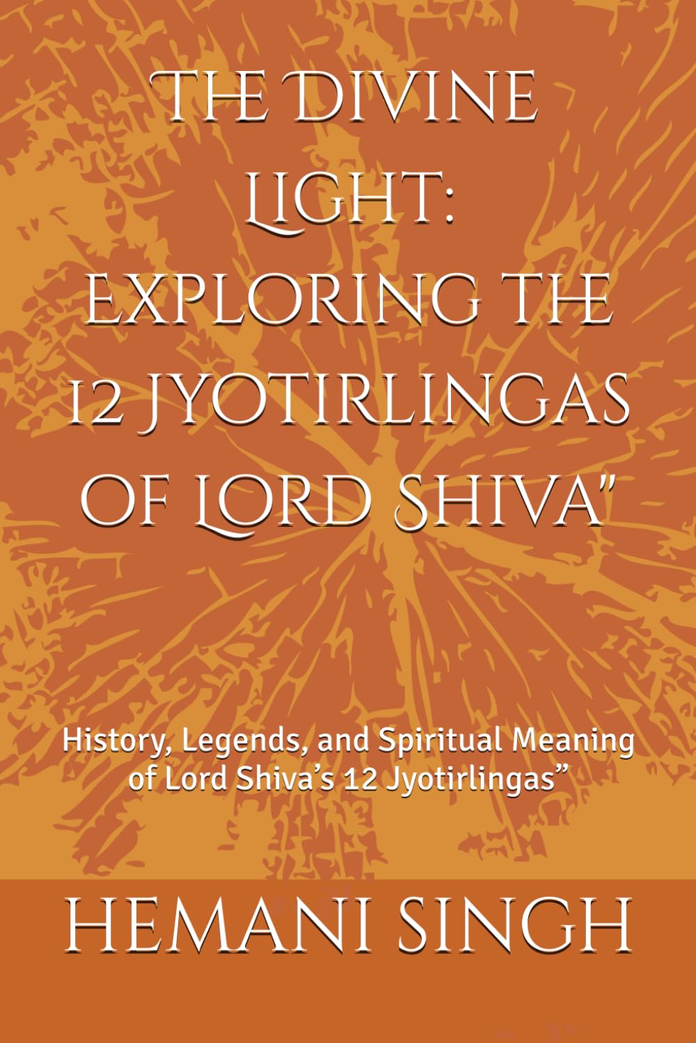 The Divine Light: Exploring the 12 Jyotirlingas of Lord Shiva": History, Legends, and Spiritual Meaning of Lord Shiva’s 12 Jyotirlingas” (Jyotirlinga Chronicles)