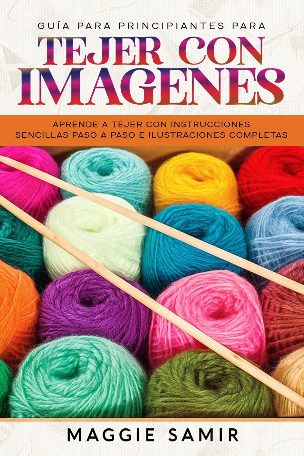 GUÍA PARA PRINCIPIANTES PARA TEJER CON IMÁGENES: Aprende a tejer con instrucciones sencillas paso a paso e ilustraciones completas