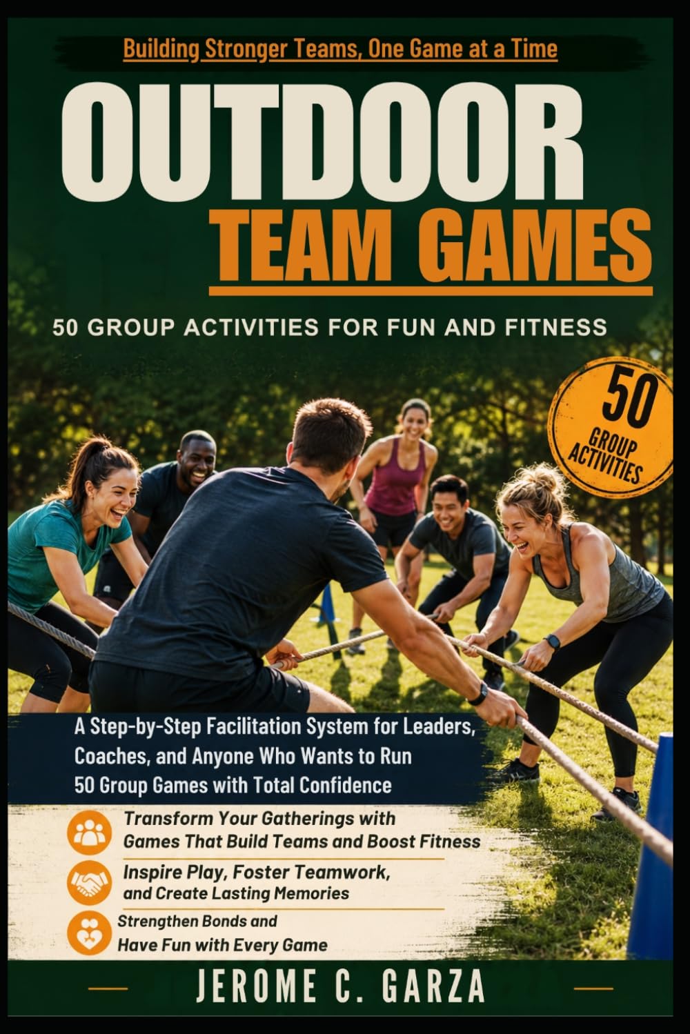Outdoor Team Games: 50 Group Activities for Fun and Fitness: A Step-by-Step Facilitation System for Leaders, Coaches, and Anyone Who Wants to Run 50 Group Games with Total Confidence