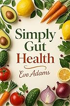 Simply Gut Health: The Simple 14-Day Gut Reset to Supercharge Immunity, Eliminate Fatigue, Reduce Bloating, and Unlock Lasting Energy—Without Giving Up the Foods You Love