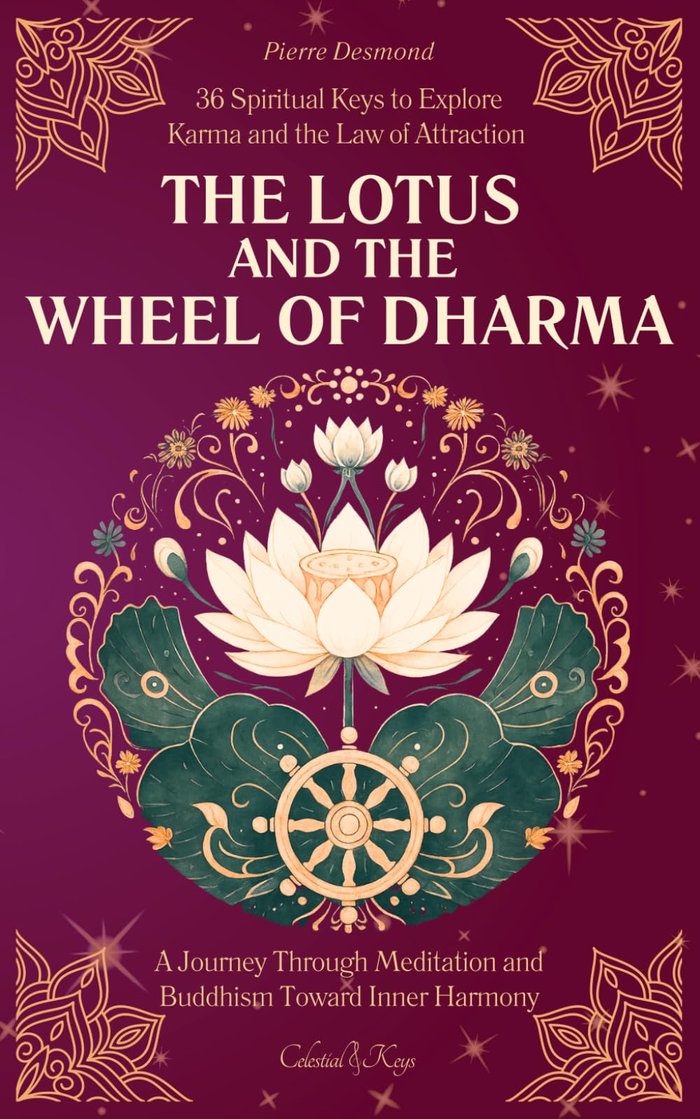 The Lotus and the Wheel of Dharma: 36 Spiritual Keys to Explore Karma and the Law of Attraction | A Journey Through Meditation and Buddhism Toward Inner Harmony (Celestial Keys)