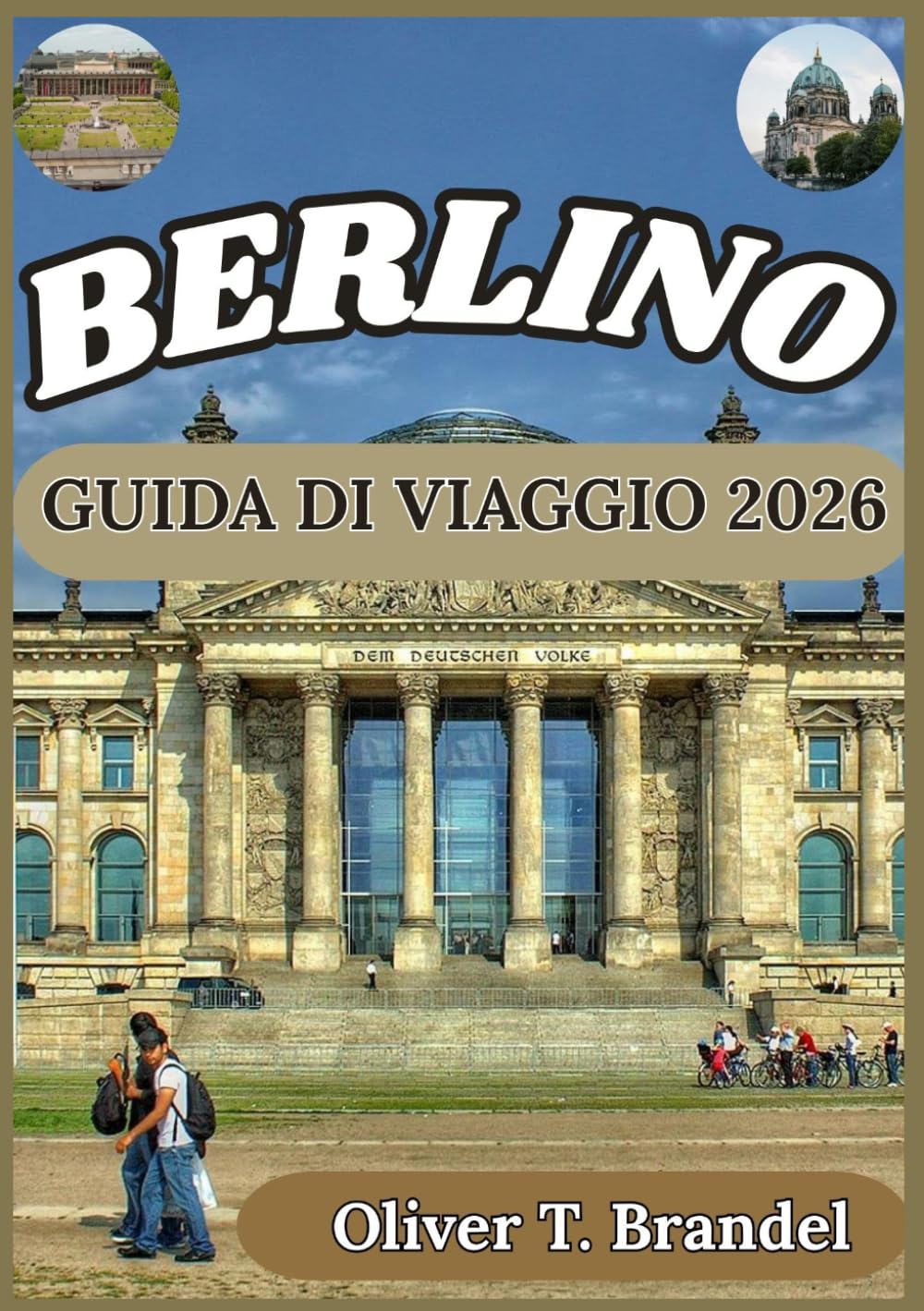 BERLINO GUIDA DI VIAGGIO 2026: Alla scoperta delle storie di Berlino: un'immersione nell'arte, nell'architettura e nella vita urbana. (Guide di navigazione mundiale di Oliver T. Brandel)