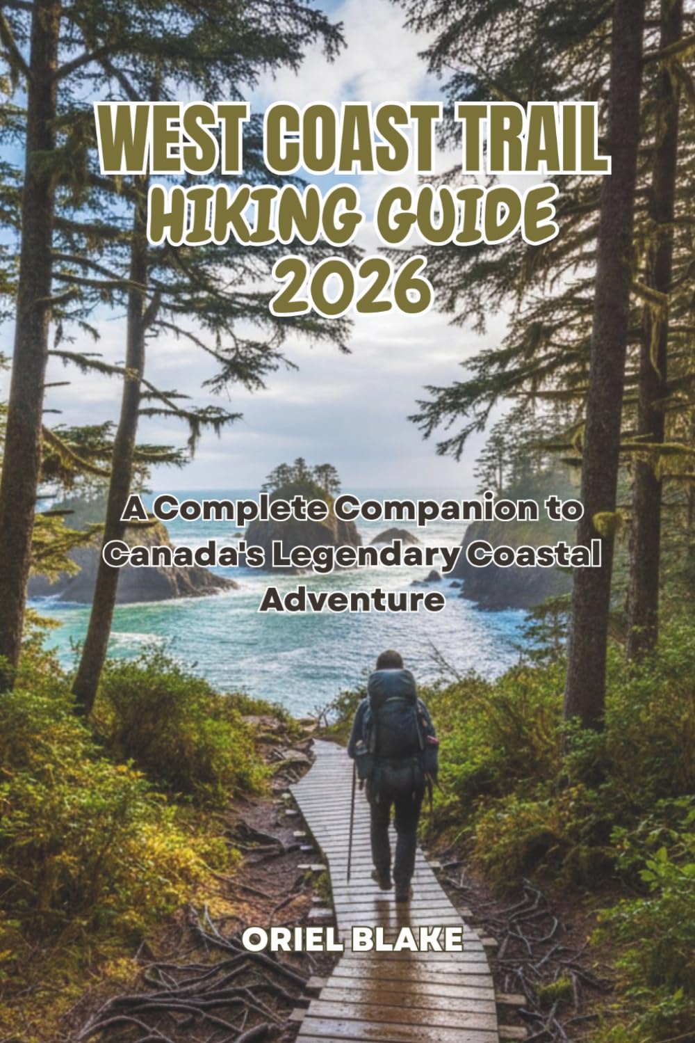 WEST COAST TRAIL HIKING GUIDE 2026: A Complete Companion to Canada's Legendary Coastal Adventure (Beyond the Trailhead — The Hiking Series)