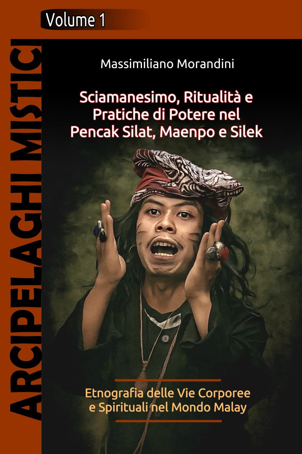 Sciamanesimo, Ritualità e Pratiche di Potere nel Pencak Silat, Maenpo e Silek: Etnografia delle Vie Corporee e Spirituali nel Mondo Malay: 1 (Arcipelaghi Mistici)