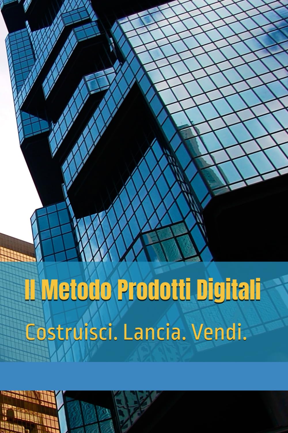 Il Metodo Prodotti Digitali: Costruisci. Lancia. Vendi.