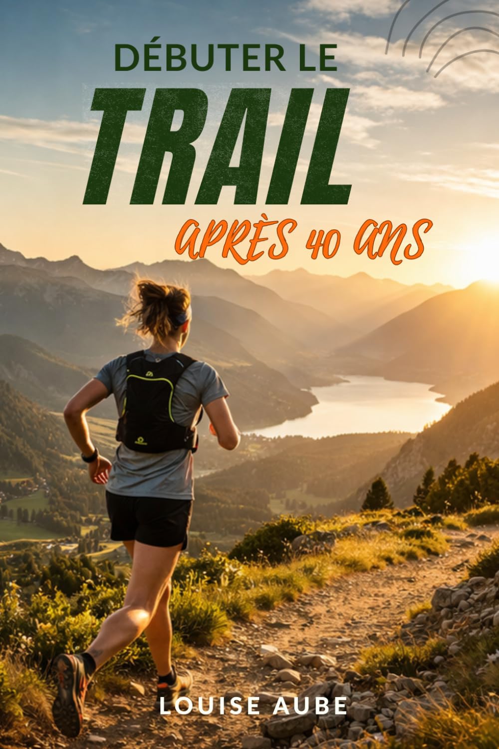Débuter le trail après 40 ans: Guide complet pour progresser en trail et retrouver énergie et confiance
