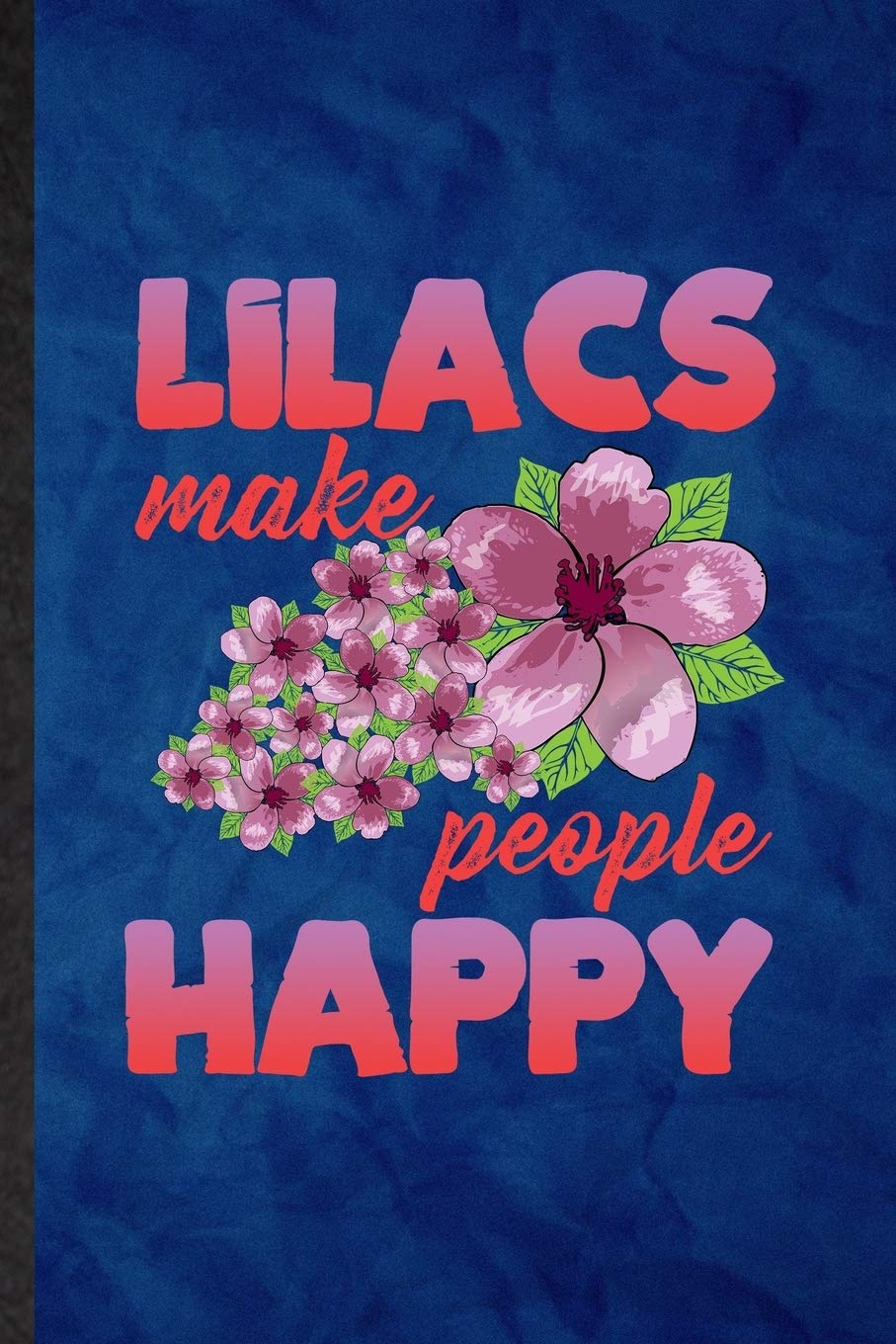 Lilacs Make People Happy: Funny Blank Lined Lilac Florist Gardener Notebook/ Journal, Graduation Appreciation Gratitude Thank You Souvenir Gag Gift, Stylish Graphic 110 Pages