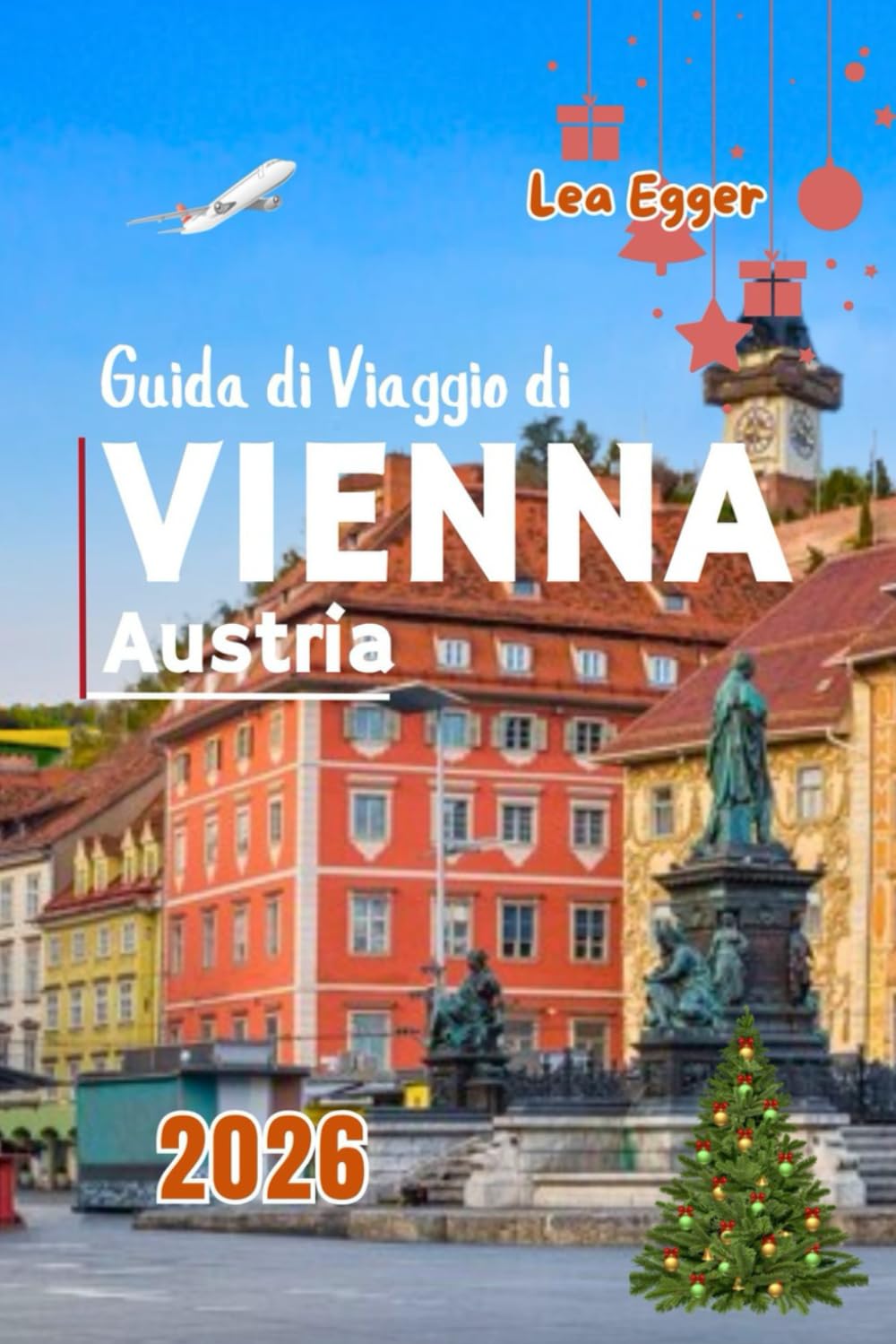 Guida di Viaggio di Vienna, Austria 2026: Con mercatini di Natale, cultura, cibo festivo, attrazioni principali e divertimento invernale per famiglie con bambini e budget limitato
