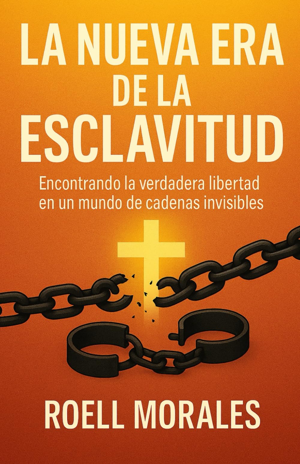 La Nueva Era de la Esclavitud: Encontrando la verdadera libertad en un mundo de cadenas invisibles