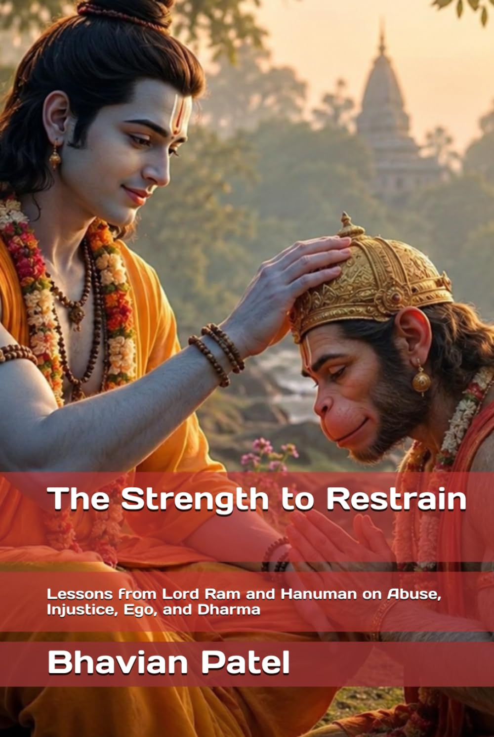 The Strength to Restrain: Lessons from Lord Ram and Hanuman on Abuse, Injustice, Ego, and Dharma