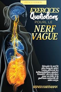 EXERCICES QUOTIDIENS POUR LE NERF VAGUE: Stimuler le nerf le plus long de notre corps, prévenir les inflammations, apaiser l'anxiété| des exercices pour accéder à la guérison naturelle de votre corps