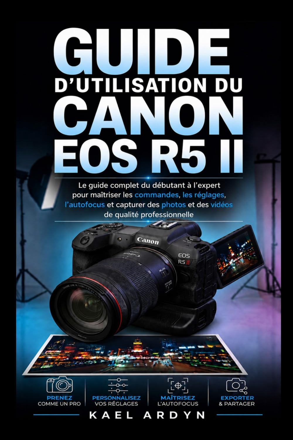GUIDE D'UTILISATION DU CANON EOS R5 II: Le guide complet du débutant à l'expert pour maîtriser les commandes, les réglages, l'autofocus et capturer des photos et des vidéos de qualité professionnelle