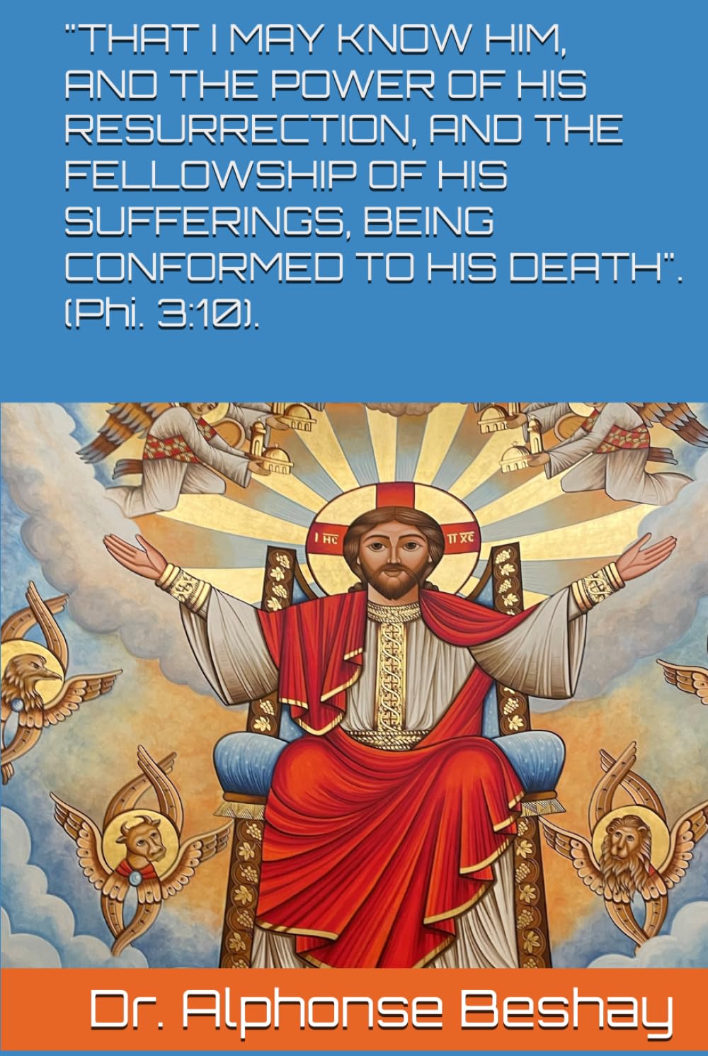 THAT I MAY I KNOW HIM: AND THE POWER OF HIS RESURRECTION, AND THE FELLOWSHIP OF HIS SUFFERINGS, BEING CONFORMED TO HIS DEATH