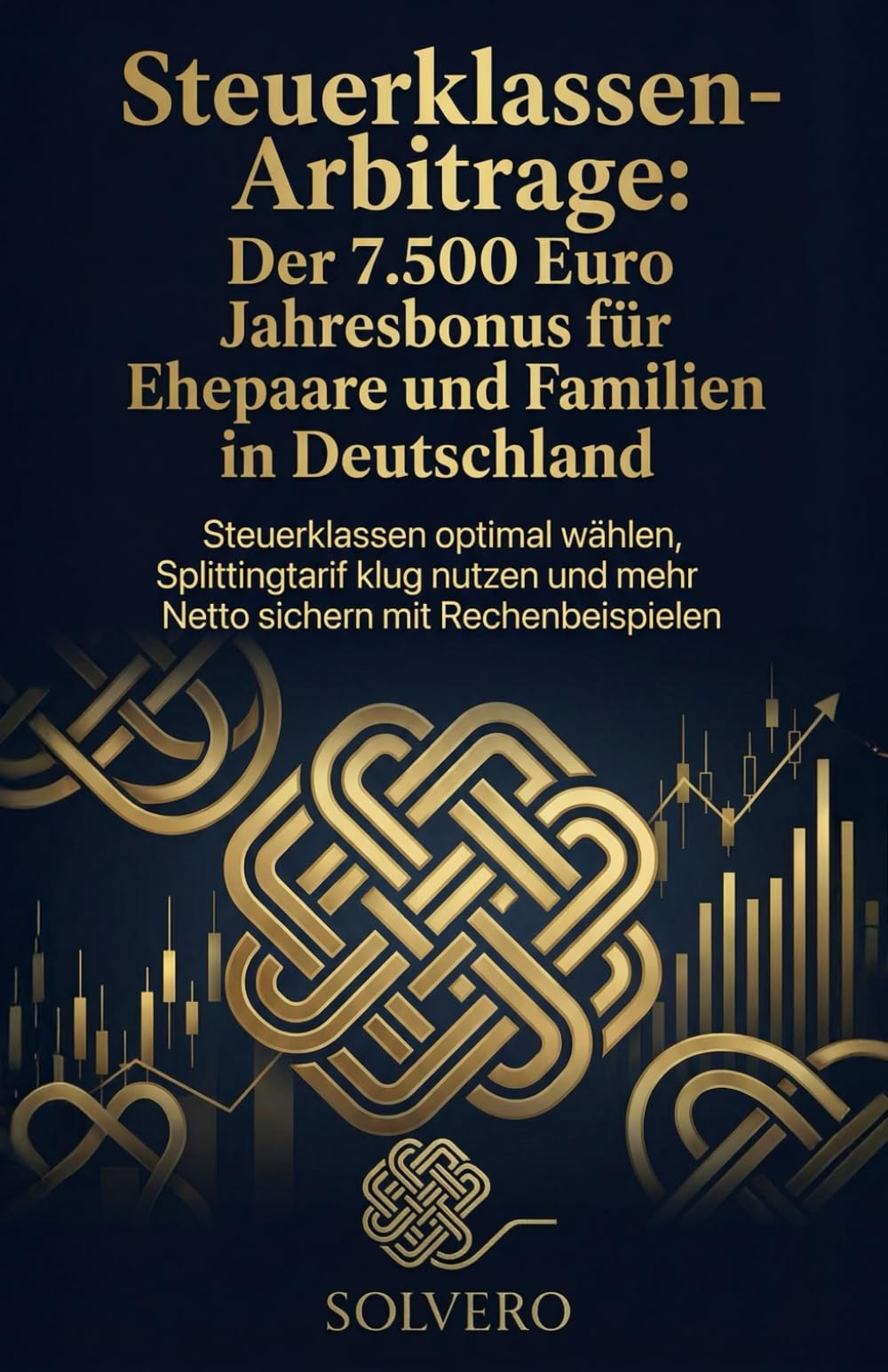Steuerklassen-Arbitrage: Der 7.500 Euro Jahresbonus für Ehepaare und Familien in Deutschland: Steuerklassen optimal wählen, Splittingtarif klug nutzen ... sichern mit Rechenbeispielen (Problem gelöst)