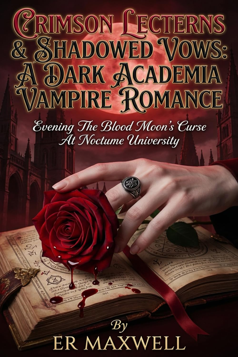 CRIMSON LECTERNS & SHADOWED VOWS: A DARK ACADEMIA VAMPIRE ROMANCE: Unveiling The Blood Moon's Curse At Noctume University
