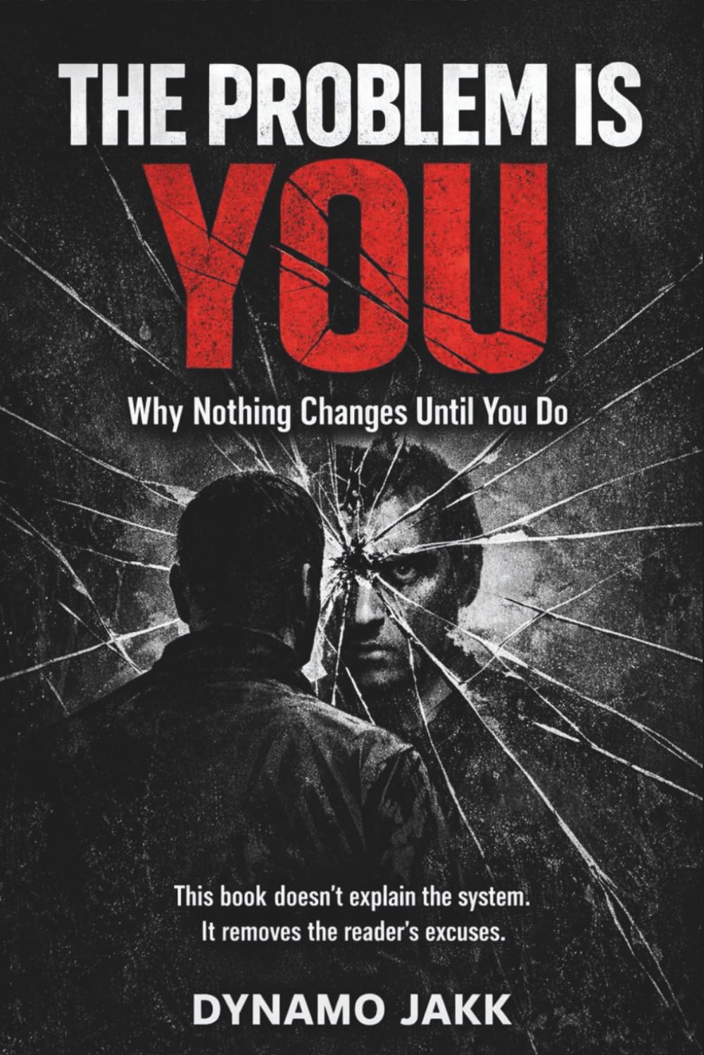The Problem Is You: Why Nothing Changes Until You Do