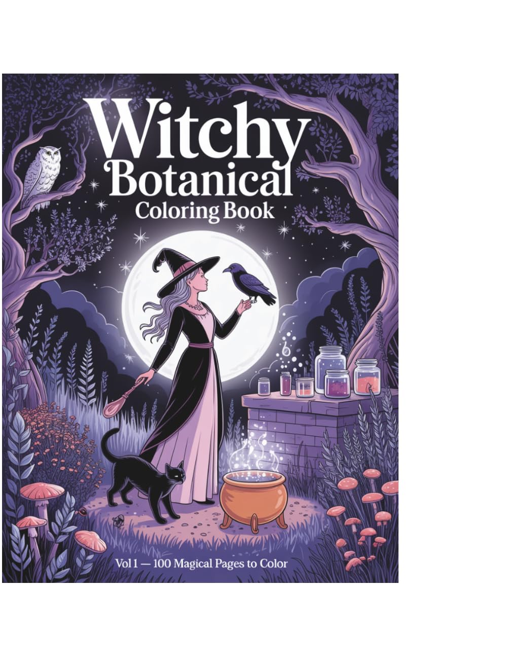 Witchy Botanical Coloring Book Volume 1: 100 Magical Witch and Botanical Pages to Color — Moon Phases, Spell Jars, Forest Witch and Celestial Patterns for Adults and Teens