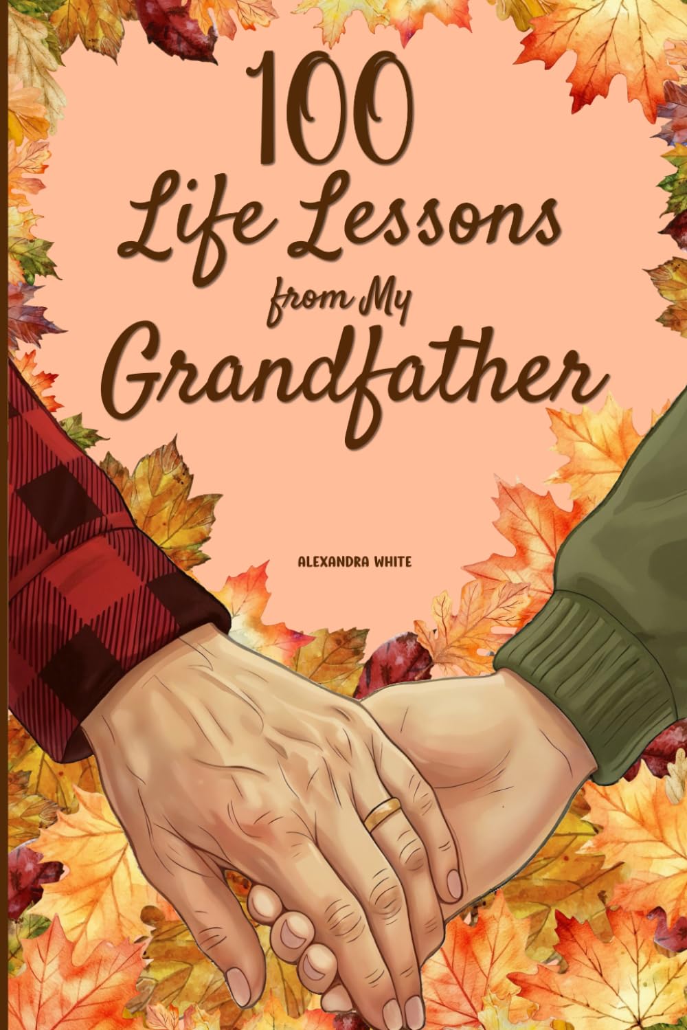 100 Life Lessons from My Grandfather: A Book of Love and Life Lessons, Completed by Your Grandfather